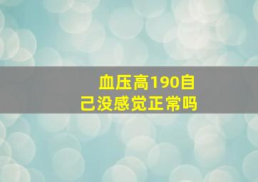 血压高190自己没感觉正常吗