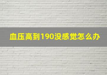 血压高到190没感觉怎么办