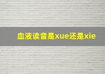 血液读音是xue还是xie