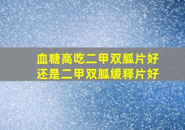 血糖高吃二甲双胍片好还是二甲双胍缓释片好