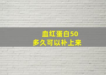 血红蛋白50多久可以补上来