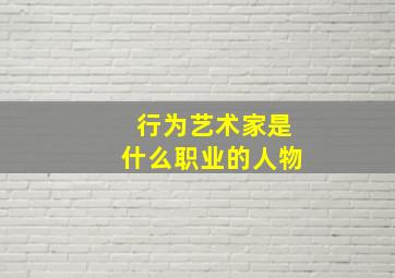 行为艺术家是什么职业的人物