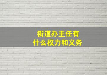 街道办主任有什么权力和义务