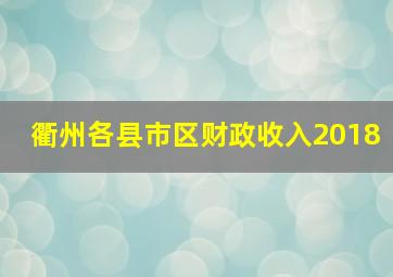 衢州各县市区财政收入2018