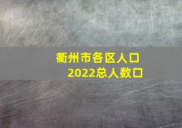 衢州市各区人口2022总人数口