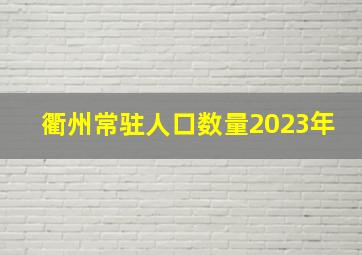 衢州常驻人口数量2023年