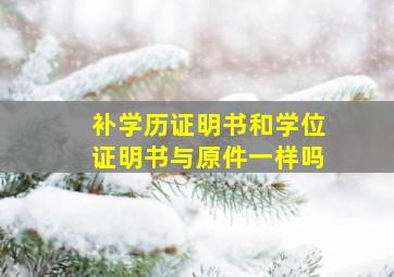 补学历证明书和学位证明书与原件一样吗