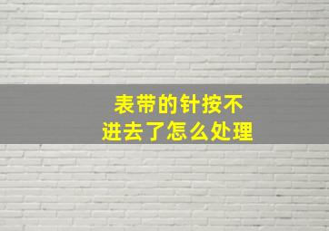 表带的针按不进去了怎么处理