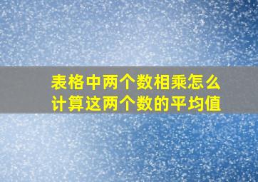 表格中两个数相乘怎么计算这两个数的平均值