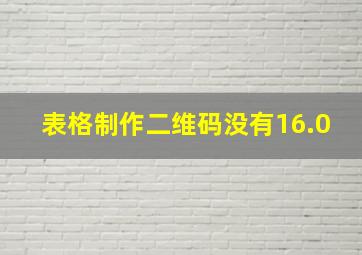 表格制作二维码没有16.0