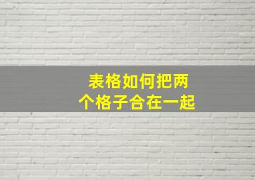 表格如何把两个格子合在一起