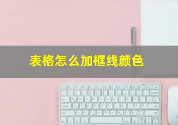 表格怎么加框线颜色