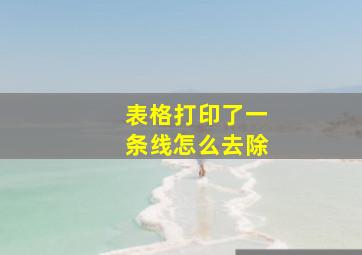 表格打印了一条线怎么去除