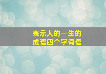 表示人的一生的成语四个字词语