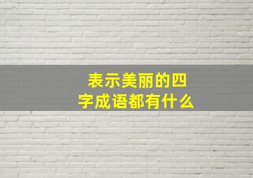 表示美丽的四字成语都有什么