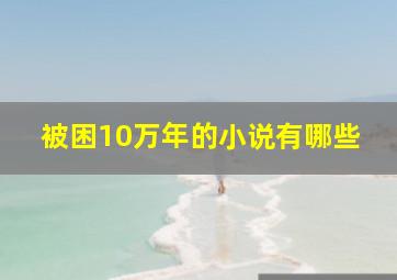 被困10万年的小说有哪些