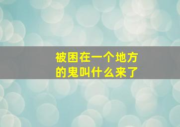 被困在一个地方的鬼叫什么来了