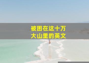 被困在这十万大山里的英文