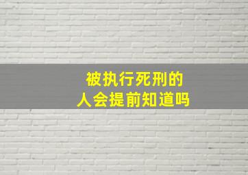 被执行死刑的人会提前知道吗