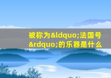 被称为“法国号”的乐器是什么