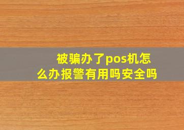 被骗办了pos机怎么办报警有用吗安全吗