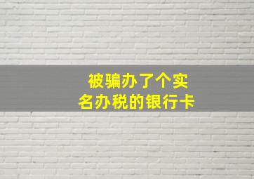 被骗办了个实名办税的银行卡