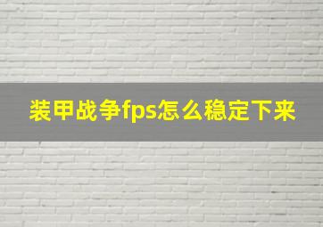 装甲战争fps怎么稳定下来