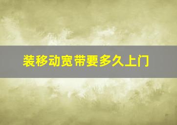 装移动宽带要多久上门