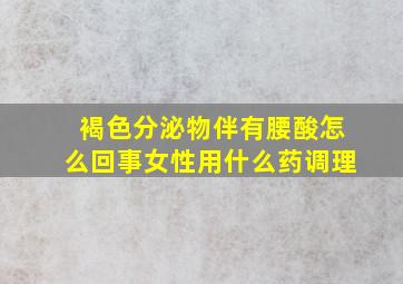 褐色分泌物伴有腰酸怎么回事女性用什么药调理