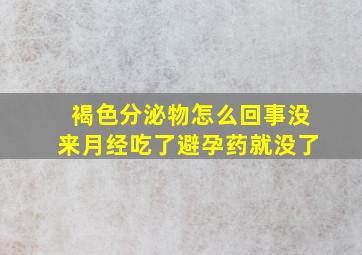 褐色分泌物怎么回事没来月经吃了避孕药就没了