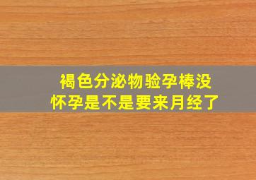 褐色分泌物验孕棒没怀孕是不是要来月经了