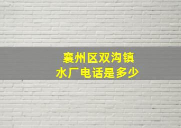 襄州区双沟镇水厂电话是多少