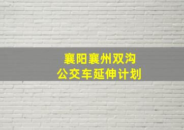 襄阳襄州双沟公交车延伸计划