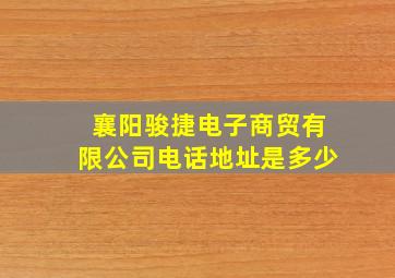 襄阳骏捷电子商贸有限公司电话地址是多少