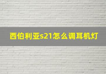 西伯利亚s21怎么调耳机灯