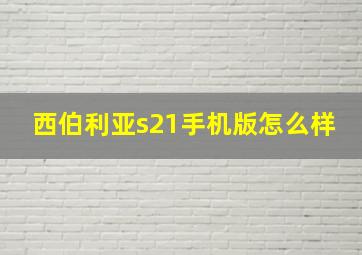 西伯利亚s21手机版怎么样