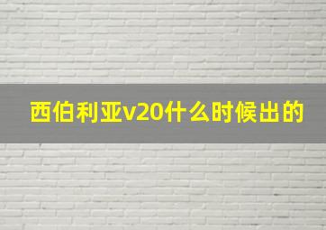 西伯利亚v20什么时候出的