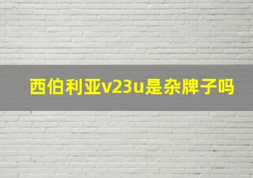 西伯利亚v23u是杂牌子吗