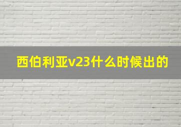 西伯利亚v23什么时候出的