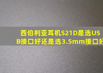 西伯利亚耳机S21D是选USB接口好还是选3.5mm接口好