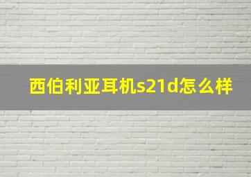 西伯利亚耳机s21d怎么样