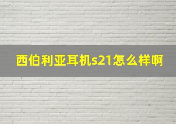 西伯利亚耳机s21怎么样啊