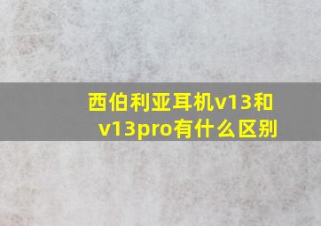 西伯利亚耳机v13和v13pro有什么区别