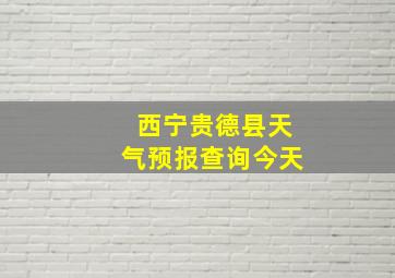 西宁贵德县天气预报查询今天