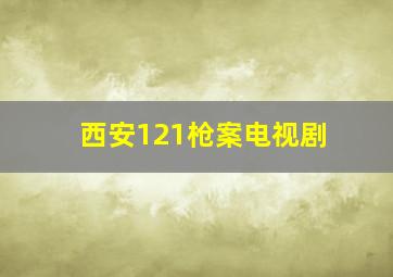 西安121枪案电视剧