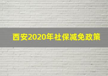 西安2020年社保减免政策