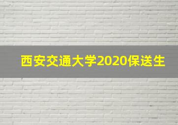 西安交通大学2020保送生