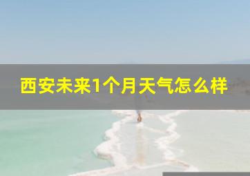 西安未来1个月天气怎么样