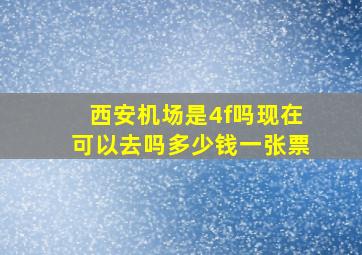 西安机场是4f吗现在可以去吗多少钱一张票