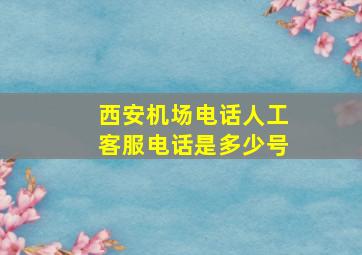 西安机场电话人工客服电话是多少号